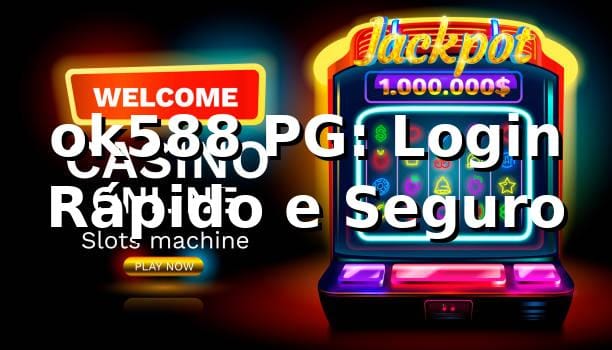 ok588 PG: Login Rápido e Seguro