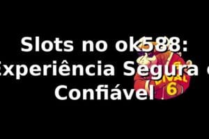 Slots no ok588: Experiência Segura e Confiável